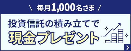 毎月1,000名さま投資信託の積み立てで現金プレゼント