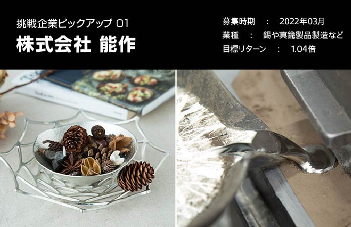 挑戦企業ピックアップ01株式会社能作。募集時期、2022年3月。業種、錫や真鍮製品製造など。目標リターン、1.04倍。