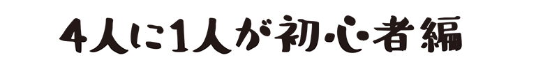4人に1人が初心者編